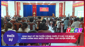 KHAI MẠC KỲ THI TUYỂN CÔNG CHỨC Ở CÁC CƠ QUAN HÀNH CHÍNH NHÀ NƯỚC CẤP TỈNH, CẤP HUYỆN NĂM 2022
