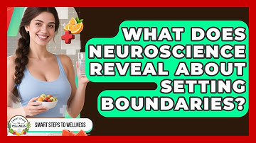 What Does Neuroscience Reveal About Setting Boundaries? - Smart Steps to Wellness