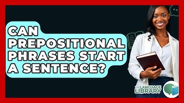 Can Prepositional Phrases Start A Sentence? - The Language Library