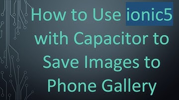 How to Use ionic5 with Capacitor to Save Images to Phone Gallery
