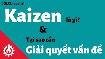 Bạn có biết: Kaizen chính là Giải quyết vấn đề? | QC KENTEI level 4