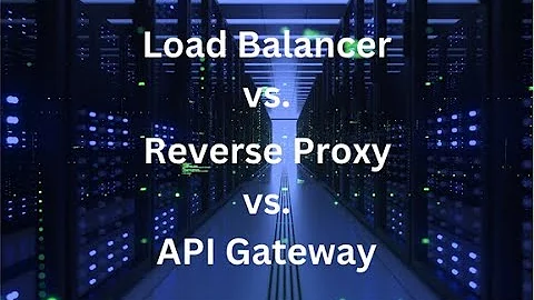Load Balancer vs. Reverse Proxy vs. API Gateway​