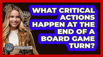 What Critical Actions Happen At The End Of A Board Game Turn? - The Board Game Xpert