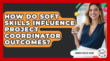 How Do Soft Skills Influence Project Coordinator Outcomes? - Admin Career Guide