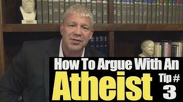 How To Argue With An Atheist: Quick Tip #3