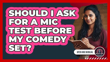 Should I Ask For A Mic Test Before My Comedy Set?