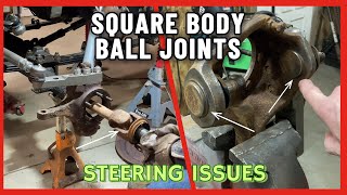 Square body ball joints, steering trouble.