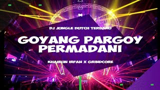 DJ GOYANG PARGOY PERMADANI KHAIRUN IRFAN X GRINDCORE 2021