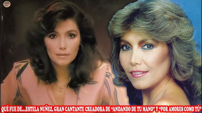 QUÉ FUE DE… ESTELA NUÑEZ, GRAN CANTANTE CREADORA DE “ANDANDO DE TU MANO” Y “POR AMORES COMO TÚ” - YouTube