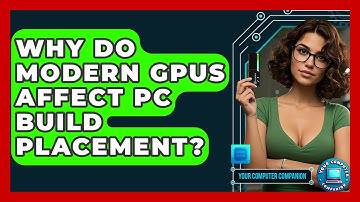 Why Do Modern GPUs Affect PC Build Placement? - Your Computer Companion