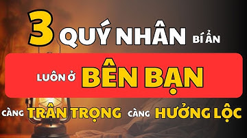Quỷ Cốc Tử: 3 Quý Nhân Luôn Bên Bạn - Hãy Trân Trọng Để Hưởng Lộc Cả Đời! | Cổ Nhân Minh Triết