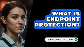 What Is Endpoint Protection? - SecurityFirstCorp.com