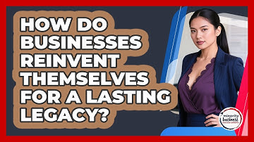 How Do Businesses Reinvent Themselves For A Lasting Legacy? - Minority Business Success Experts