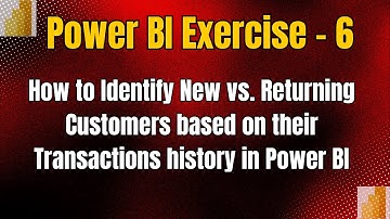 How to Identify New vs.  Returning Customers based on their Transactions history in Power BI