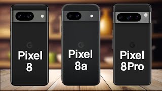 Google Pixel 8 Vs Google Pixel 8a Vs Google Pixel 8 Pro