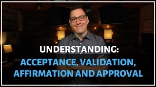 Understanding Acceptance, Validation, Affirmation and Approval