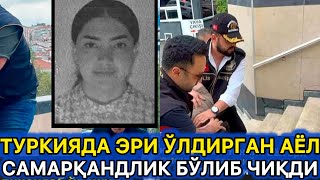 Дахшат Туркияда Эри Ўлдирган Аёл Самарқандлик Иштихонлик Бўлиб Чиқди