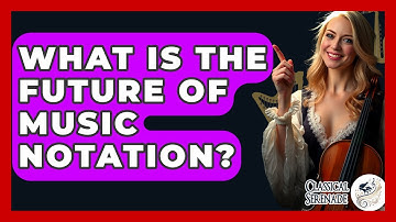 What Is The Future Of Music Notation? - Classical Serenade