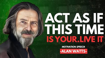 Alan Watts: Act As If This Is Your Time – Stop Waiting, Start Living Fully in the Now