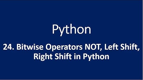 24. Bitwise Operators NOT(~), Left Shift, Right Shift in Python