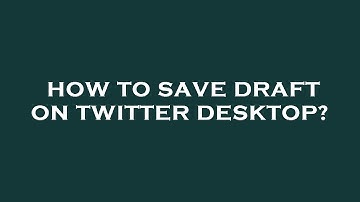 How to save draft on twitter desktop?