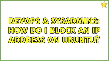 DevOps & SysAdmins: How Do I Block an IP Address on ubuntu? (3 Solutions!!)