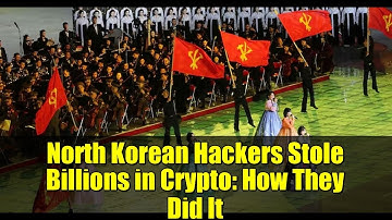 North Korean Hackers Stole Billions in Crypto: How They Did It