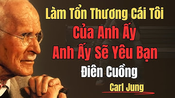 Bí Mật Khiến Anh Ấy Yêu Bạn, Ngay Cả Khi Bạn Làm Tổn Thương Cái Tôi Của Anh Ấy | Carl Jung