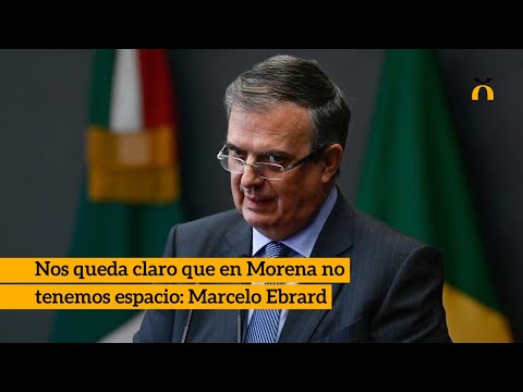 Nos queda claro que en Morena no tenemos espacio: Marcelo Ebrard