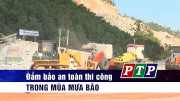 Đảm bảo an toàn thi công trong mùa mưa bão | Truyền hình Phú Yên