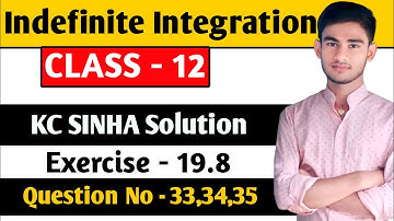 Indefinite integration class 12 | KC Sinha Ex 19.8 Solution | KC Sinha Class 12 Ex19.8 Q33,34,35