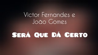 Victor Fernandes e João Gomes - Será Que Dá Certo (LETRA)