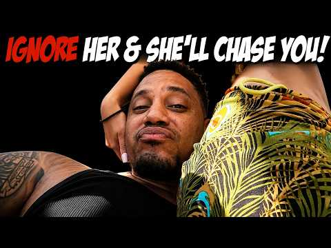 Ignore Her & She'll Chase You!