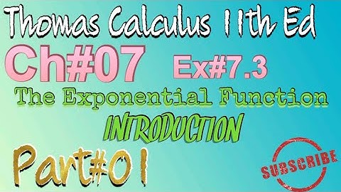 Exercise#7.3 [The Exponential Function] INTRODUCTION part#01 Ch#7 Thomas calculus 11th Ed