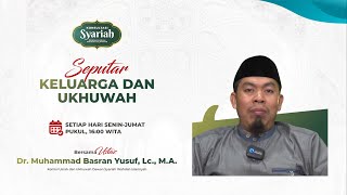 Konsultasi Syariah - Seputar Keluarga dan Ukhuwah | Ust. Dr. Muhammad Basran Yusuf, Lc., M.A.