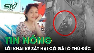 Tin Nóng: Chi Tiết Lời Khai Của Gã Hàng Xóm Sát Hại, Phi Tang Cô Gái Ngày 29 Tết | SKĐS