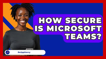 How Secure Is Microsoft Teams? - Be App Savvy