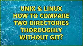 Unix & Linux: How to compare two directories thoroughly without git (2 Solutions!!)