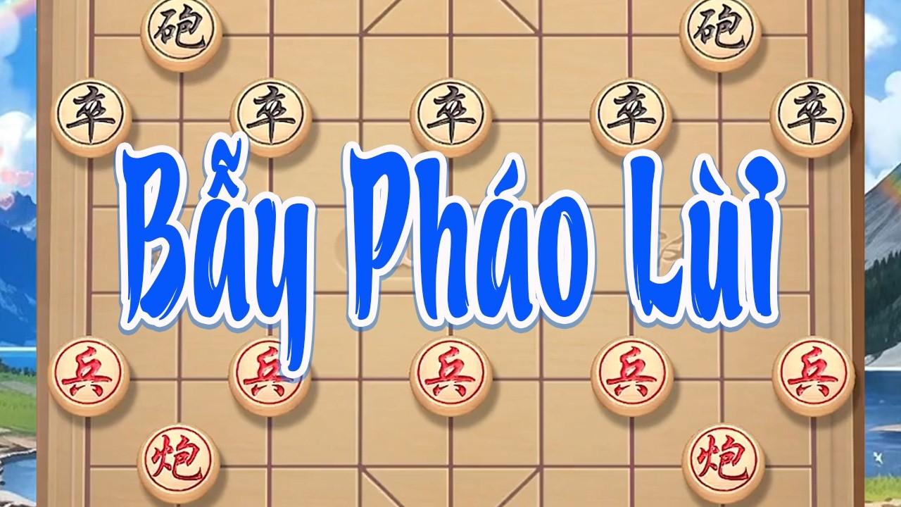 Bẫy Pháo Lùi: Pháo lùi một bước lạnh lùng, nhưng sát chiêu phía sau đã chờ sẵn như dao kề cổ.