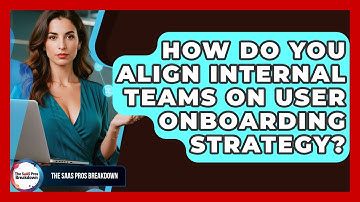 How Do You Align Internal Teams On User Onboarding Strategy? - The SaaS Pros Breakdown