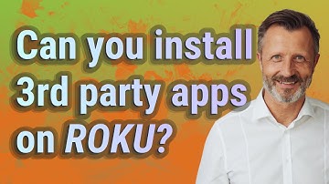 Can you install 3rd party apps on Roku?