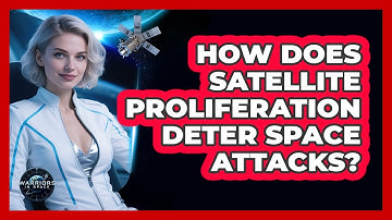 How Does Satellite Proliferation Deter Space Attacks? - Warriors In Space
