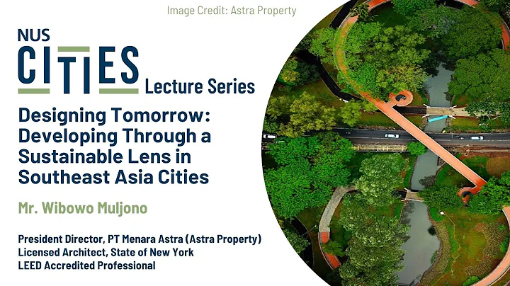 NUS Cities Lecture Series: Designing Tomorrow:Developing Through a Sustainable Lens in SoutheastAsia