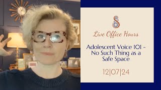 Live Office Hours: Adolescent Voice 101 - No Such Thing as a Safe Space 12|06|24