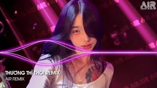 Thương Thì Thôi Remix Bản Hot Tiktok - Thời Gian Tàn Nhẫn Lấy Đi Người Anh Thương Nhất Trên Đời