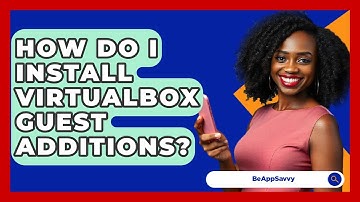 How Do I Install VirtualBox Guest Additions? - Be App Savvy