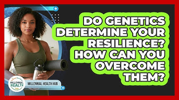 Do Genetics Determine Your Resilience? How Can You Overcome Them? - Millennial Health Hub