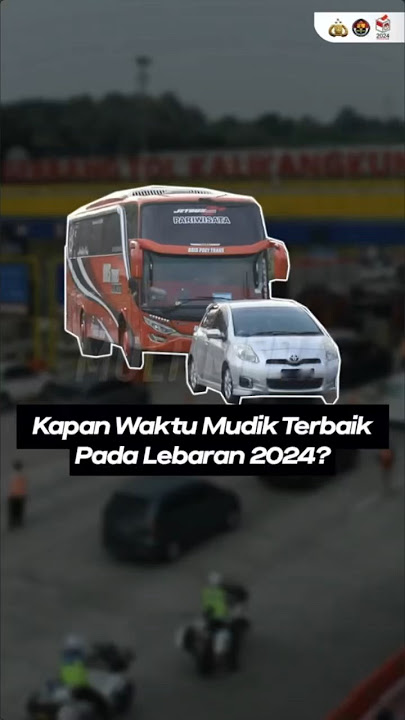 Kapan Waktu Mudik Terbaik Pada Lebaran 2024 ?