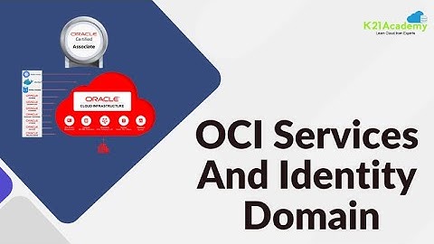 OCI Services and Identity Domain | OCI | K21Academy