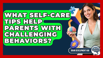 What Self-care Tips Help Parents With Challenging Behaviors? - Brain Development Hub